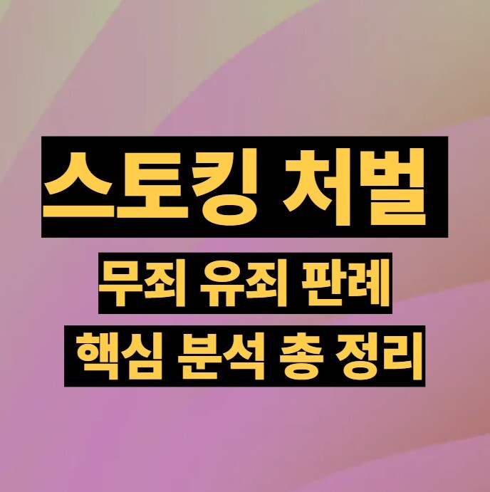 스토킹 처벌 무죄 유죄 판례 핵심 분석 총 정리
