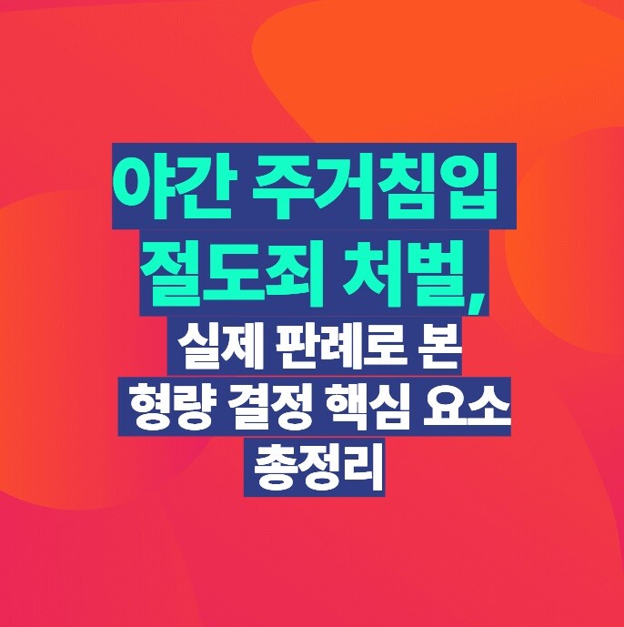 야간 주거침입 절도죄 처벌, 실제 판례로 본 형량 결정 핵심 요소 총정리