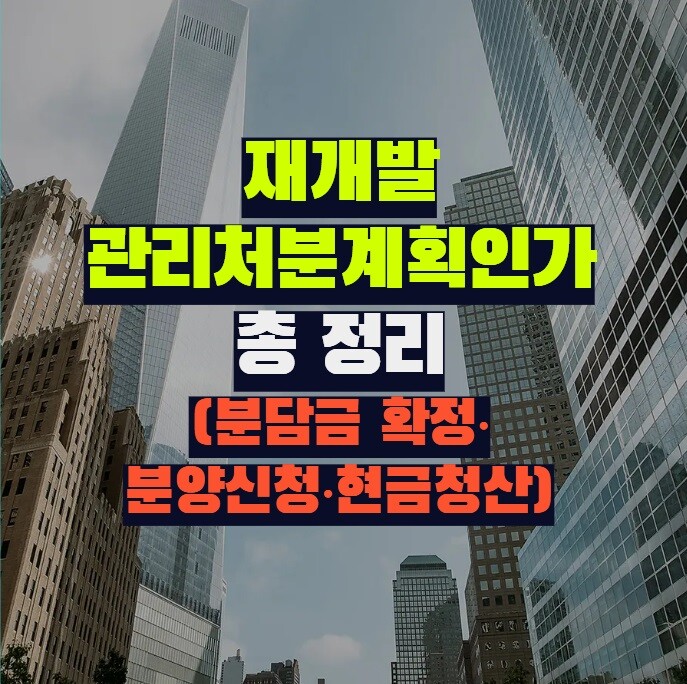 재개발 관리처분계획인가 총 정리 (분담금 확정·분양신청·현금청산)