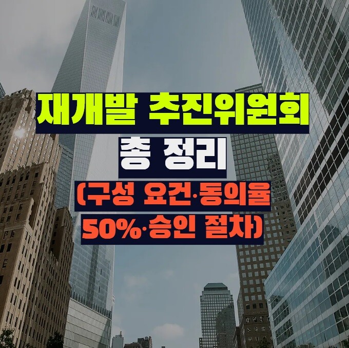 재개발 추진위원회 총 정리 (구성 요건·동의율 50%·승인 절차)