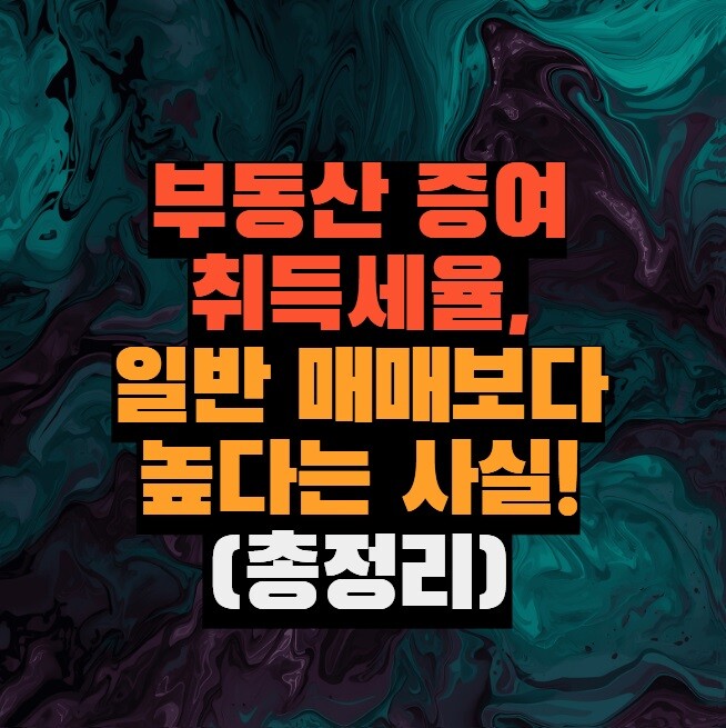 부동산 증여 취득세율, 일반 매매보다 높다는 사실! (총정리)