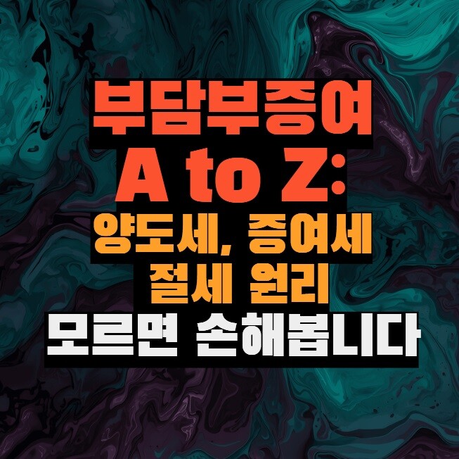 부담부증여 A to Z: 양도세, 증여세 절세 원리 모르면 손해봅니다