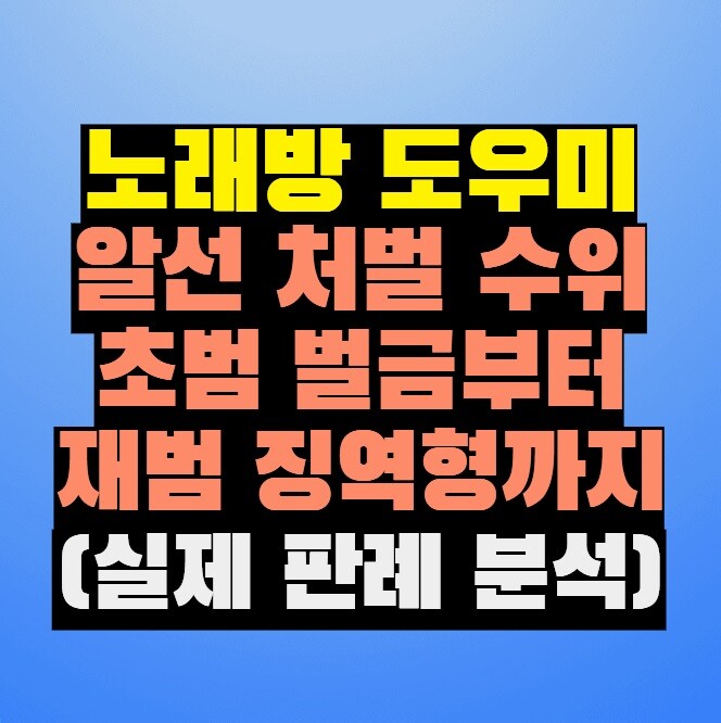 노래방 도우미 알선 처벌 수위 - 초범 벌금부터 재범 징역형까지 (실제 판례 분석)