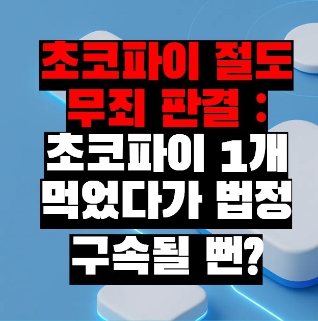 초코파이 절도 무죄 판결 :초코파이 1개 먹었다가 법정 구속될 뻔?