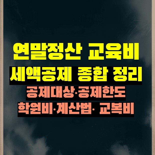 2025년 귀속 연말정산 교육비 세액공제 종합 정리 | 공제대상·공제한도·학원비·계산법· 교복비