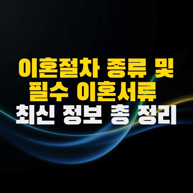 이혼절차 종류 및 필수 이혼서류 최신 정보 총 정리