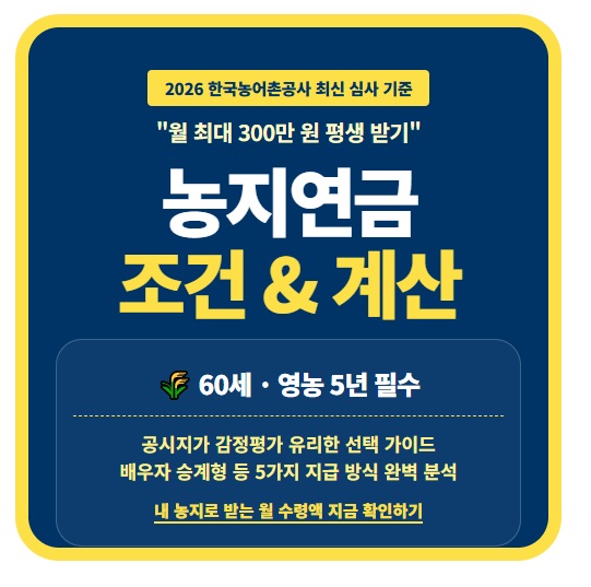 2026년 농지연금 가입 조건 및 나이 영농경력 심사 기준 분석 월 최대 300만 원 수령액 계산법 공시지가 감정평가 비교 종신형 전후후박형 등 5가지 지급 방식 정보 요약 인포그래픽